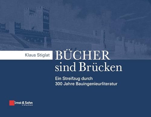 Bücher sind Brücken: Ein Streifzug Durch 300 Jahre Bauingenieurliteratur von Ernst & Sohn